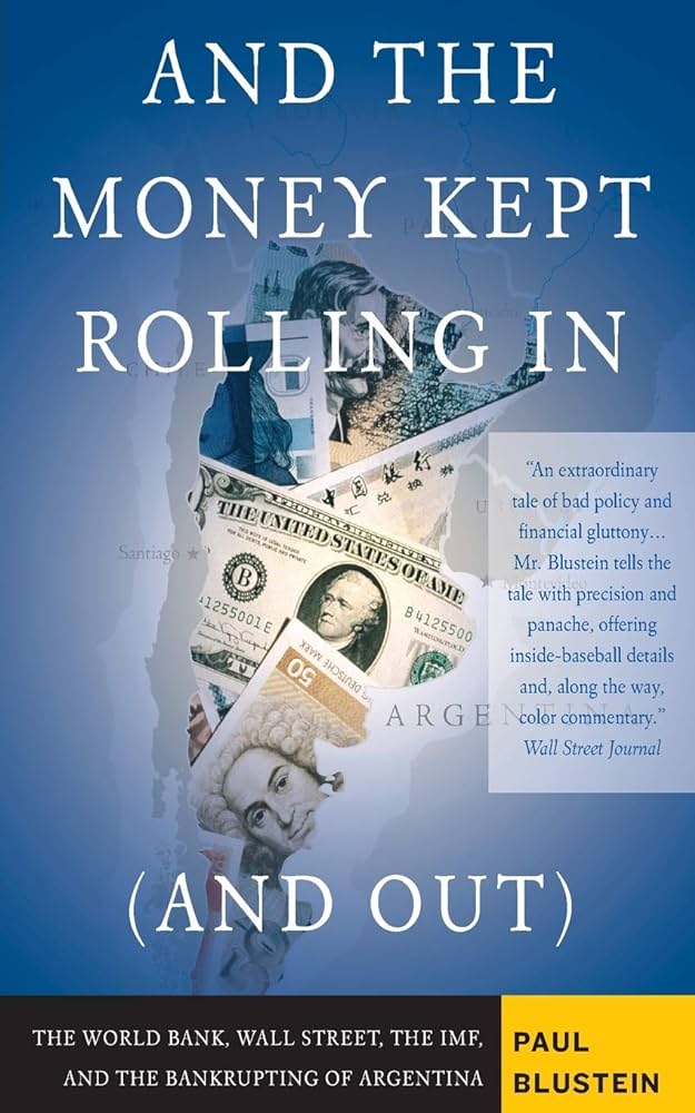 And the Money Kept Rolling In (and Out) Wall Street, the IMF, and the Bankrupting of Argentina And the Money Kept Rolling In (and Out) Wall Street, the IMF, and the Bankrupting of Argentina