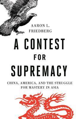 A Contest for Supremacy: China, America, and the Struggle for Mastery in Asia A Contest for Supremacy: China, America, and the Struggle for Mastery in Asia
